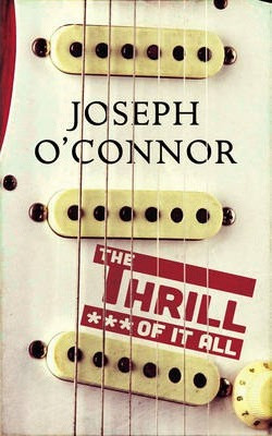 Joseph O'Connor / The Thrill of it All (Hardback)