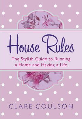 Clare Coulson / House Rules (Hardback) - A Stylish Guide to Running a Home and having a Life