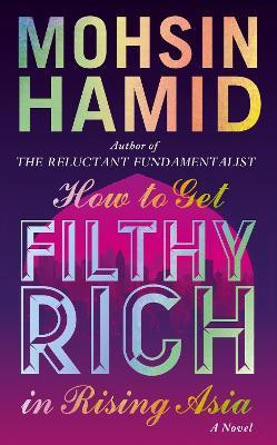 Mohsin Hamid / How to Get Filthy Rich In Rising Asia (Hardback)