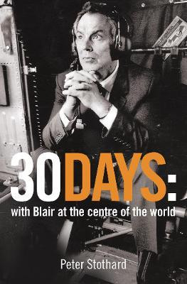 Peter Stothard / 30 Days : A Month at the Heart of Blair's War