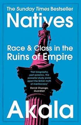 Akala / Natives : Race and Class in the Ruins of Empire