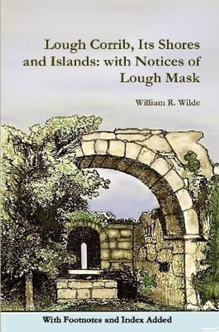 William R. Wilde - Lough Corrib, Its Shores and Islands ; With notices of Lough Mask - PB 2013 ( Originally 1867 )