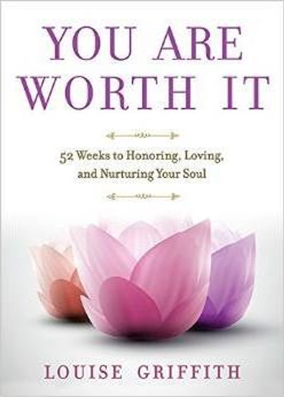 Louise Griffith / You Are Worth It : 52 Weeks to Honoring, Loving, and Nurturing Your Soul