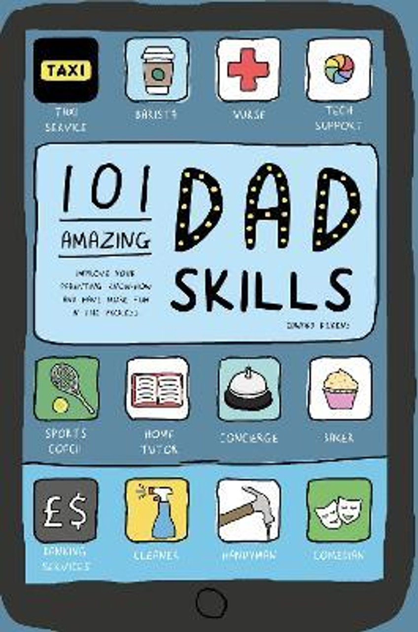 Edward Dickens / 101 Amazing Dad Skills : Improve Your Parenting Know-How and Have More Fun in the Process (Hardback)