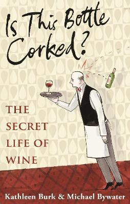 Kathleen Burk / Is this Bottle Corked? : The Secret Life of Wine (Hardback)