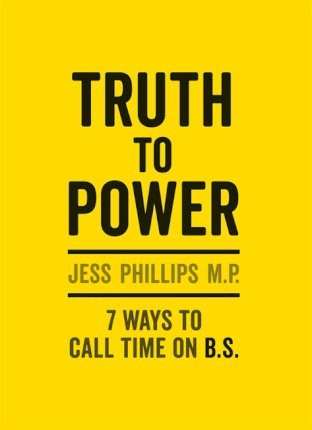 Jess Phillips / Truth to Power : (Gift Edition) 7 Ways to Call Time on B.S. (Hardback)