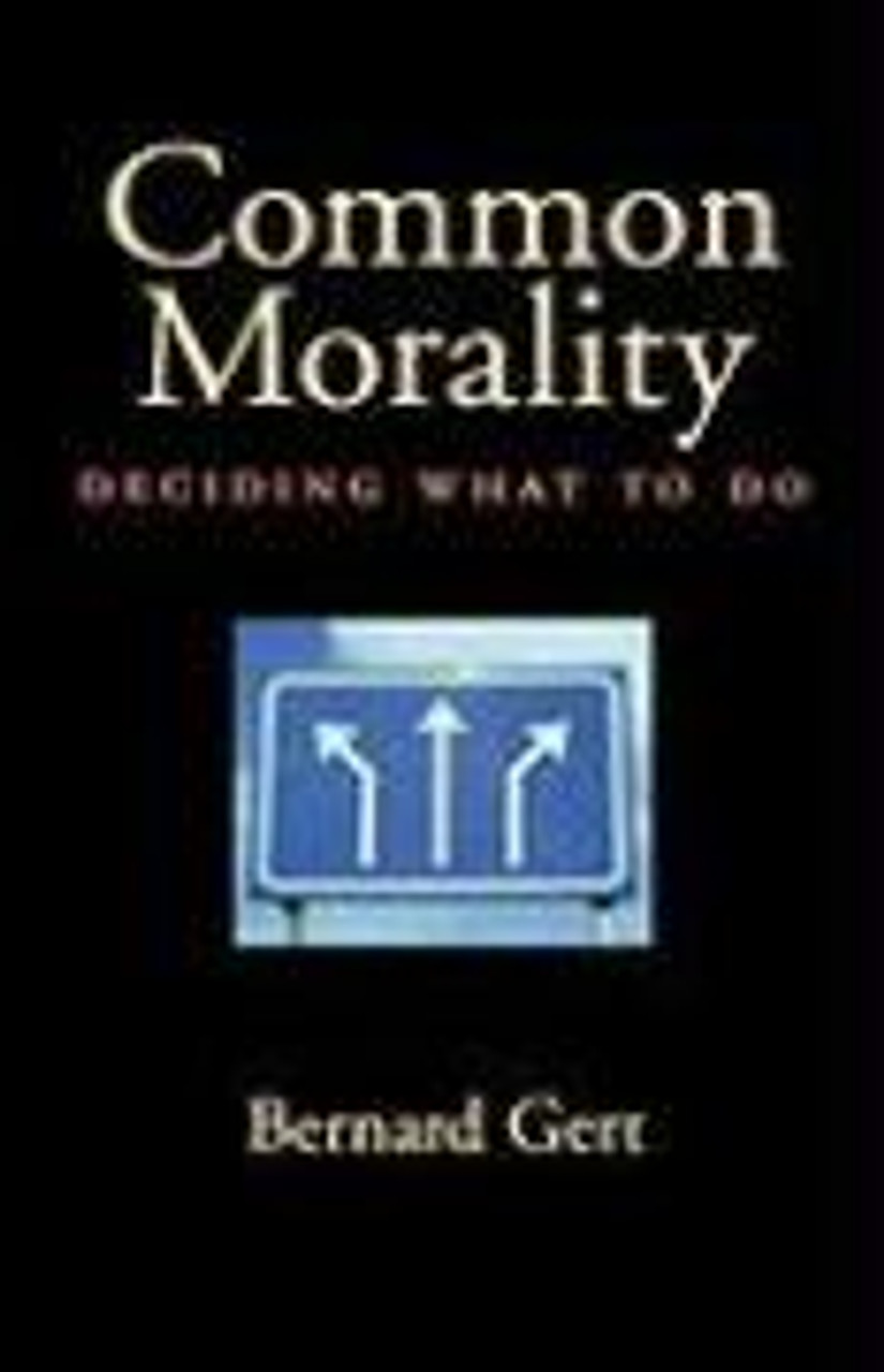 Bernard Gert / Common Morality : Deciding What to Do (Hardback)