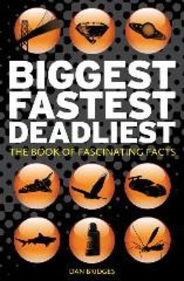 Dan Bridges / Biggest, Fastest, Deadliest : The Book of Fascinating Facts (Hardback)