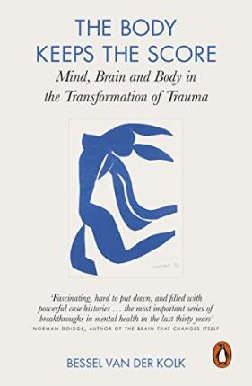 Bessel van der Kolk / The Body Keeps the Score : Mind Brain and Body in the Transformation of Trauma