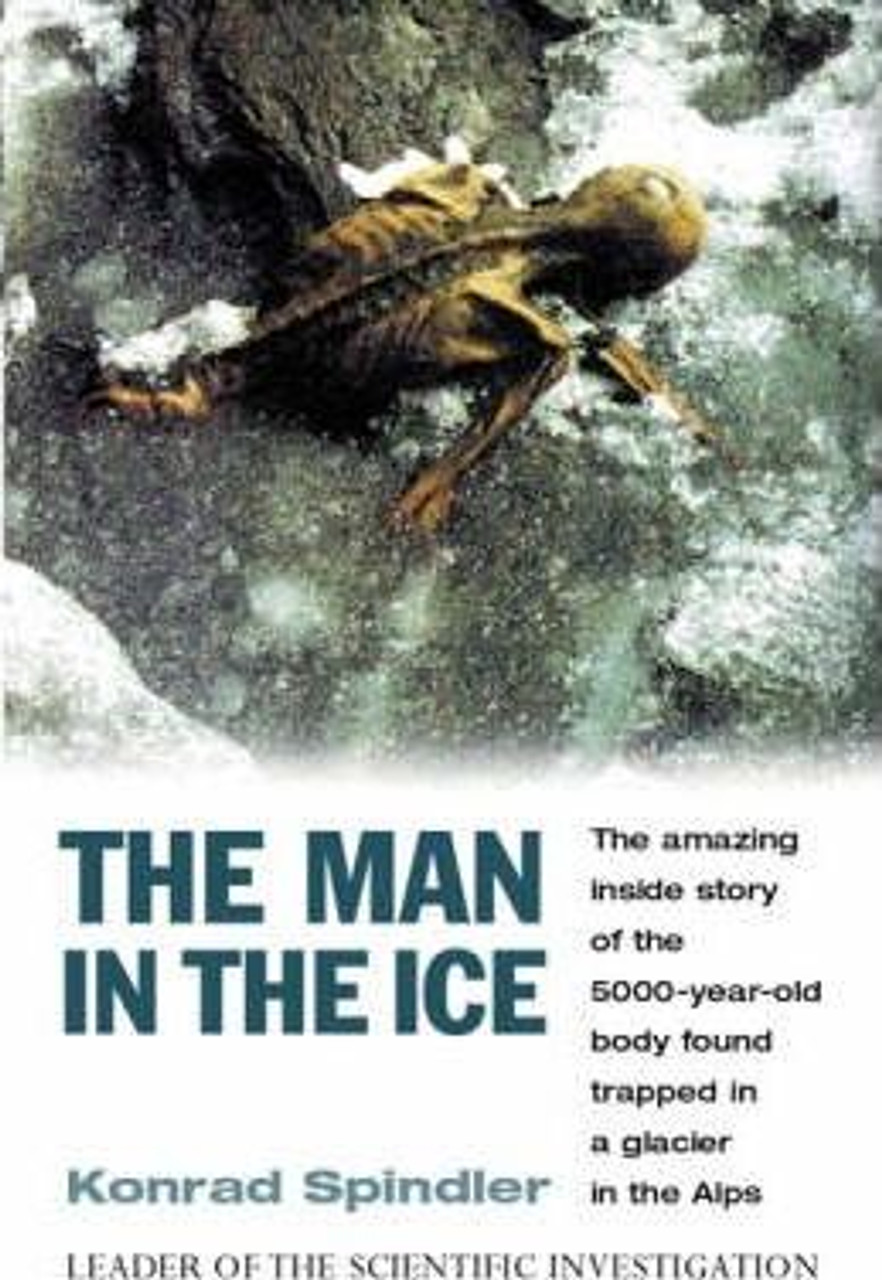 Konrad Spindler / The Man in the Ice : The Amazing Inside Story of the 5000 Year Old Body Found Trapped in a Glacier in the Alps Konrad Spindler / The Man in the Ice : The Amazing Inside Story of the 5000 Year Old Body Found Trapped in a Glacier in the Alps