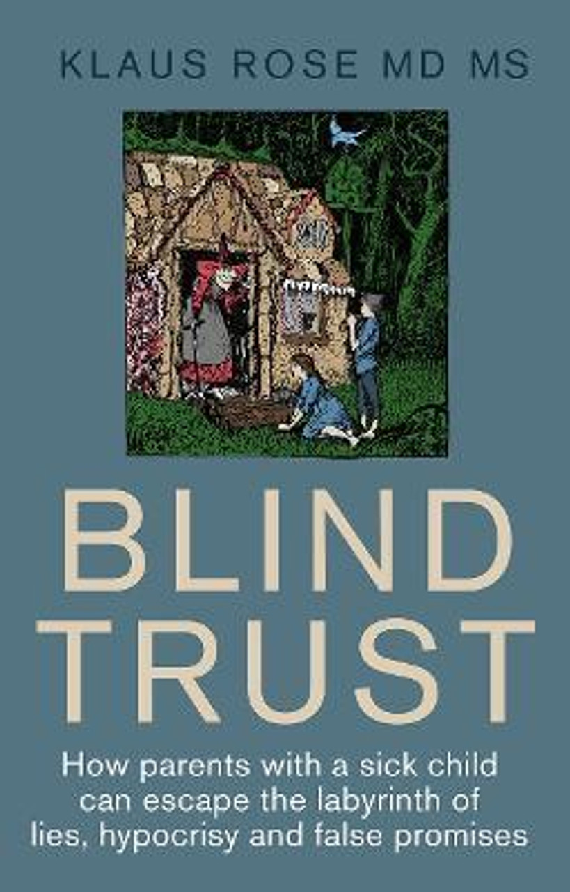 Klaus Rose / Blind Trust : How Parents with a Sick Child Can Escape the Lies Hypocrisy and False Promises (Large Paperback)