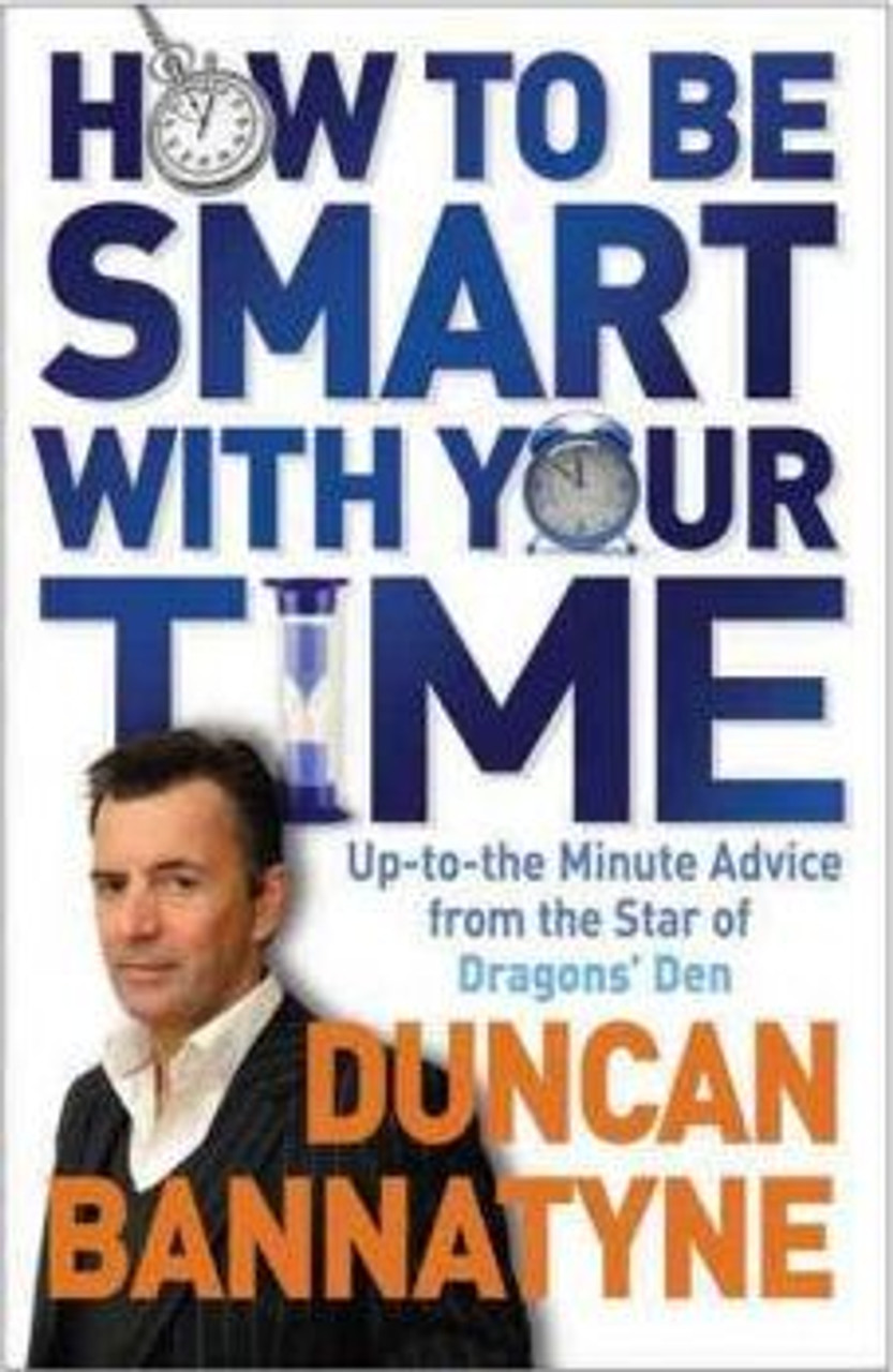 Duncan Bannatyne / How To Be Smart With Your Time : Expert Advice from the Star of Dragons' Den (Large Paperback)