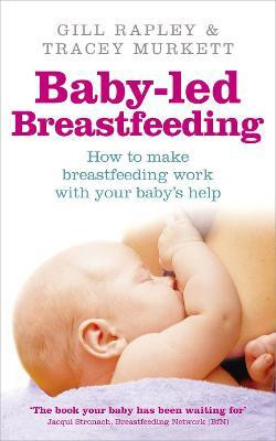 Gill Rapley / Baby-led Breastfeeding : How to make breastfeeding work - with your baby's help (Large Paperback)