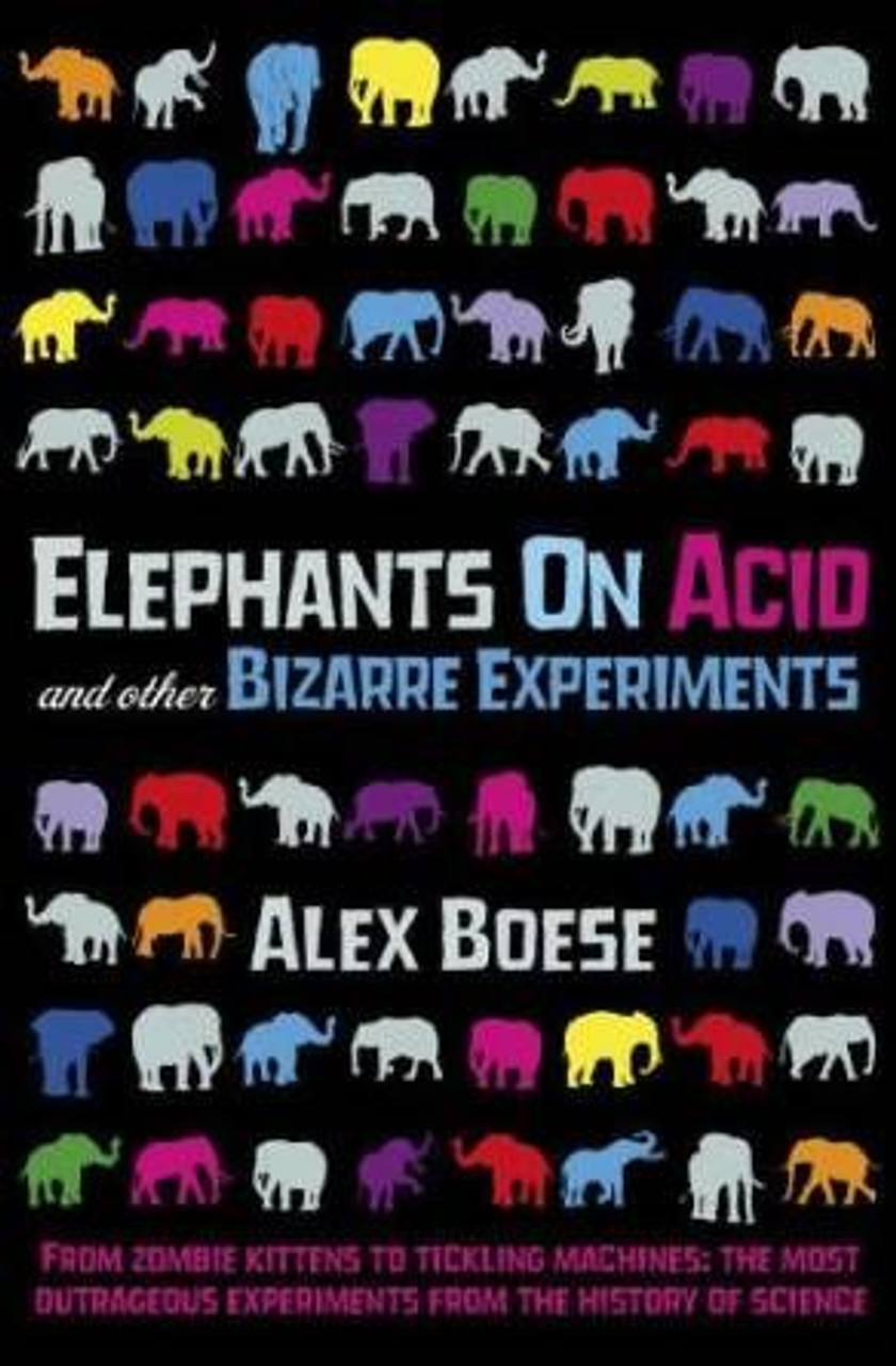 Alex Boese / Elephants on Acid: And Other Bizarre Experiments