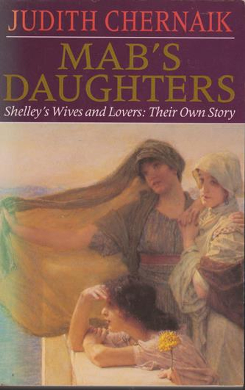 Judith Chernaik / Mab's Daughter : Shelley's Wives and Lovers