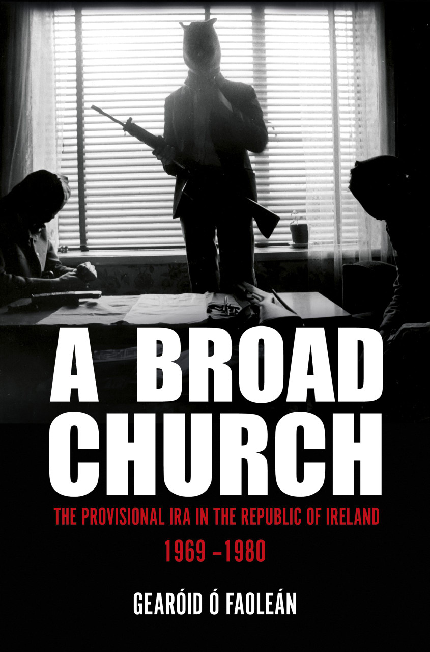 Gearóid Ó Faoleán - A Broad Church : The Provisional IRA in the Republic of Ireland :  Volume I - 1969 - 1980 - PB - BRAND NEW