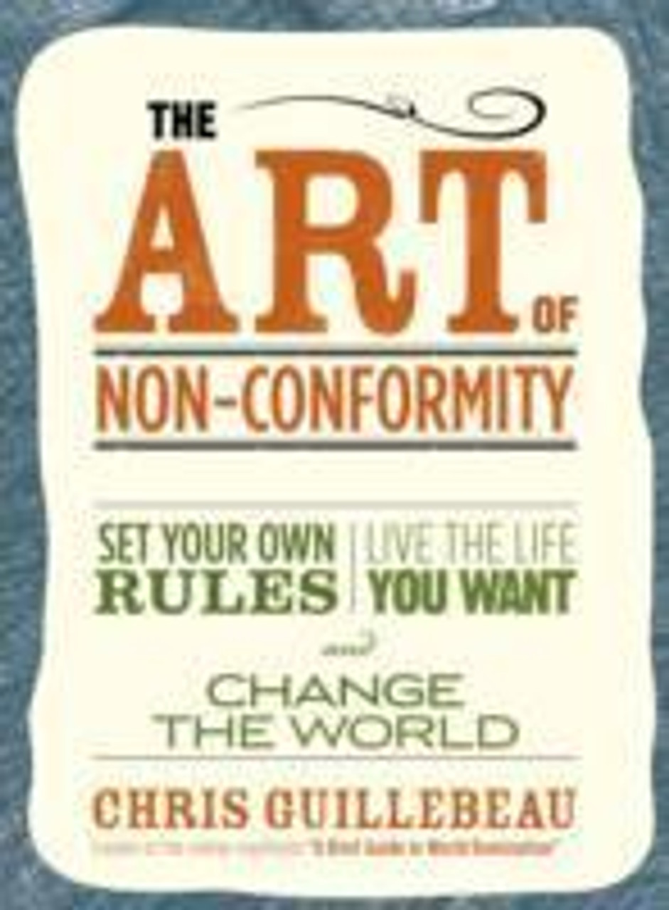 Chris Guillebeau / The Art Of Non-conformity : Set Your Own Rules Live the Life You Want and Change the World (Large Paperback)