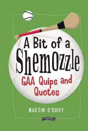Martin O'Duffy / A Bit Of A Shemozzle' : GAA Quips & Quotes (Hardback)