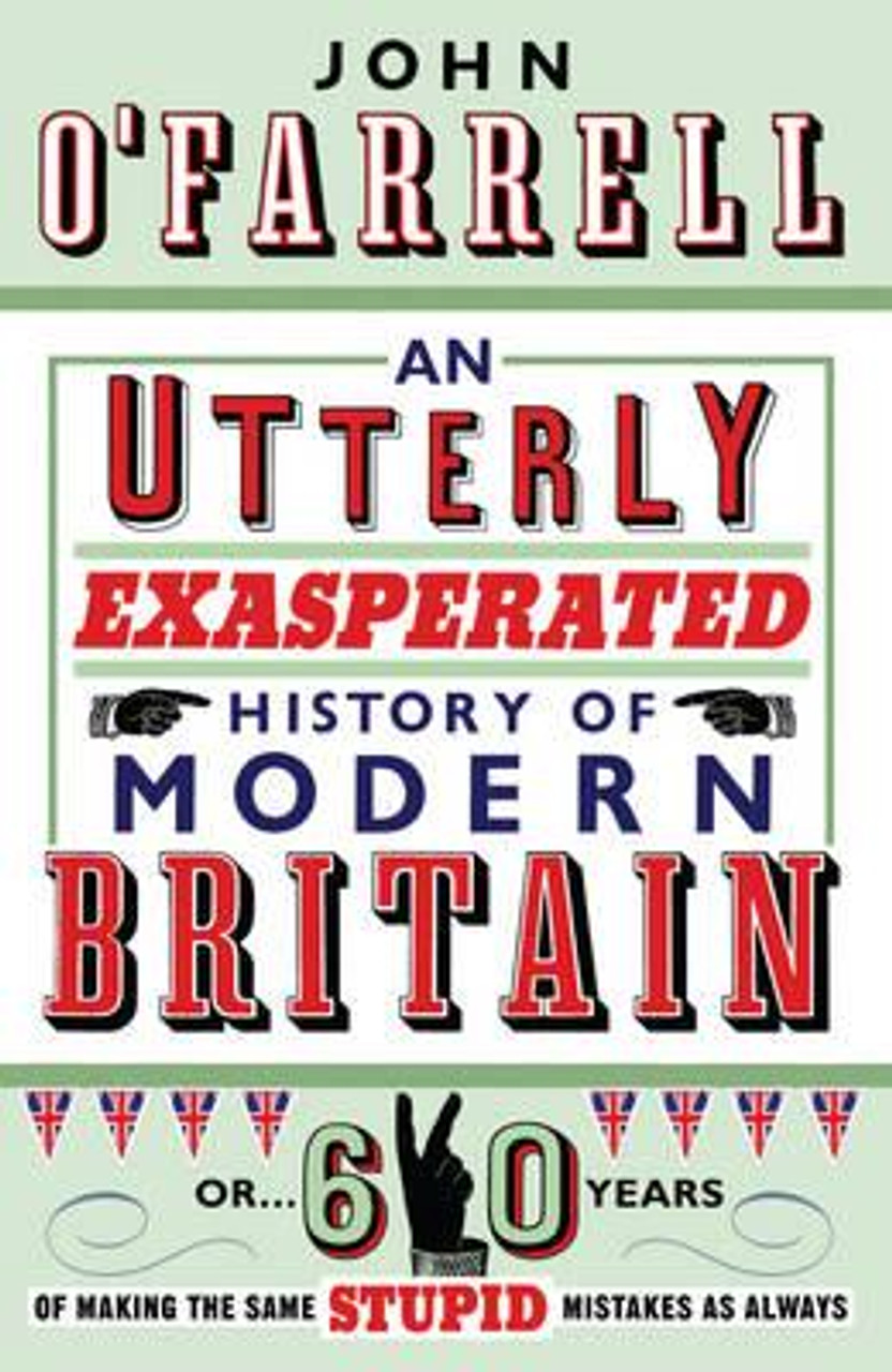 John O'Farrell / Utterly Exasperated History of Modern Britain, An or Sixty Years (Hardback)