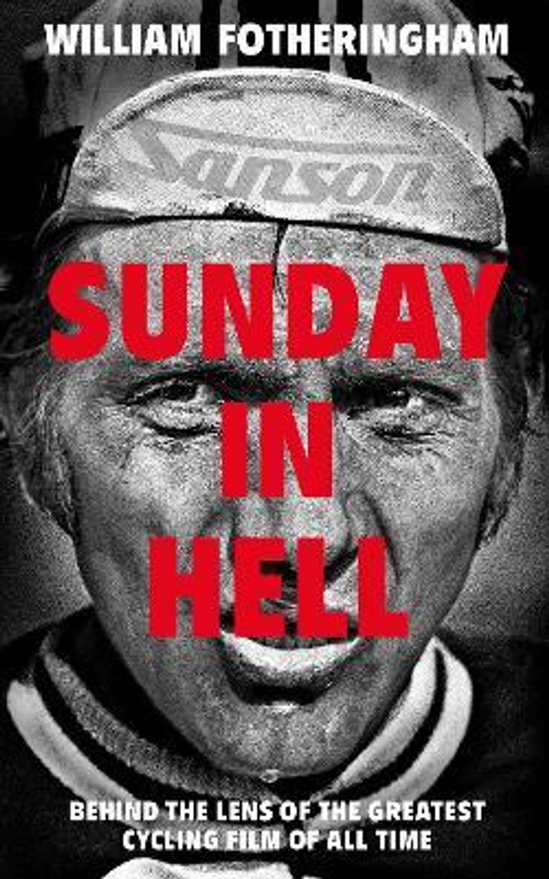 William Fotheringham / Sunday in Hell : Behind the Lens of the Greatest Cycling Film of All Time (Hardback)
