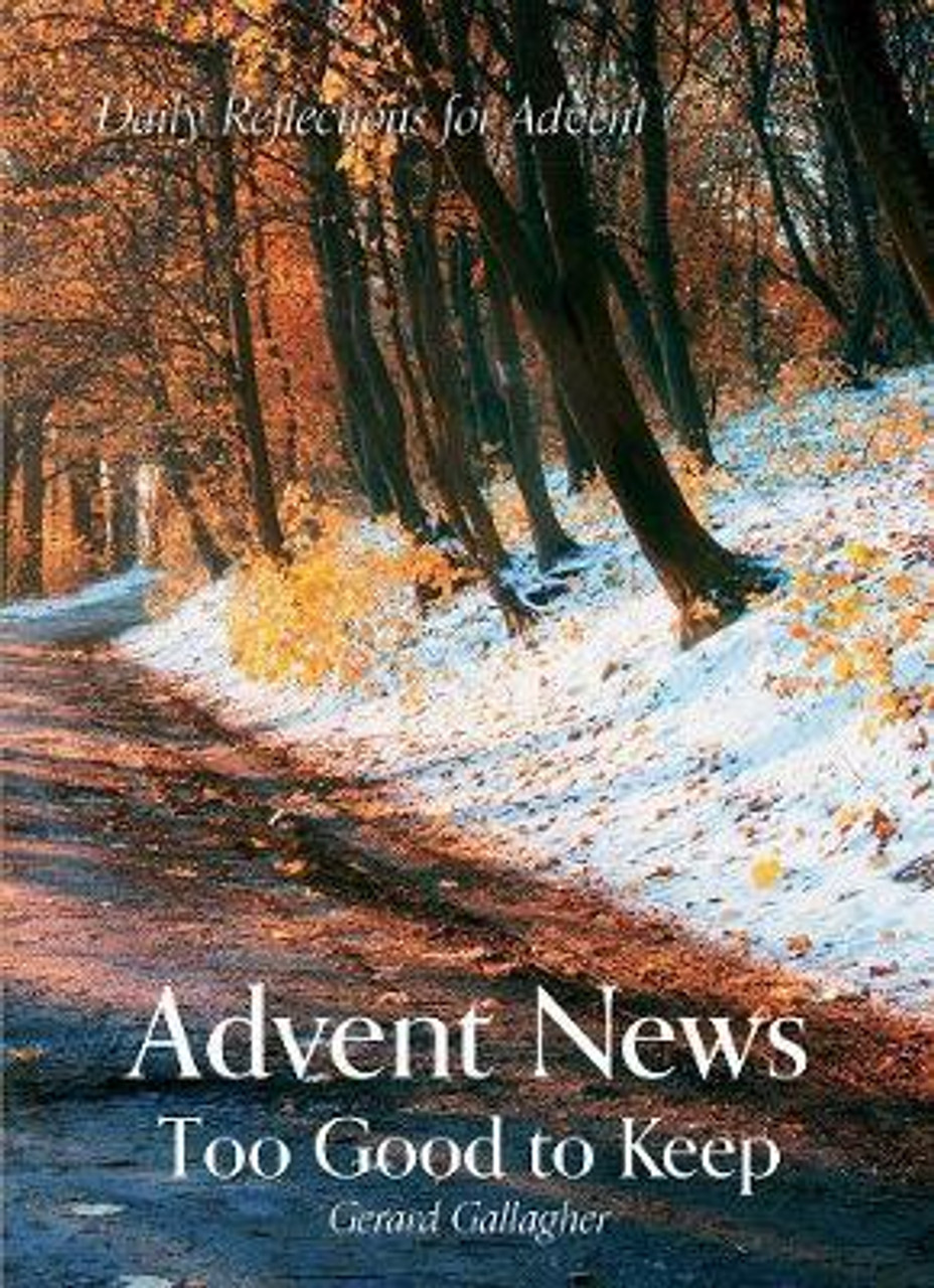 Gerard Gallagher / Advent News: Too Good to Keep : Daily Reflections for Advent