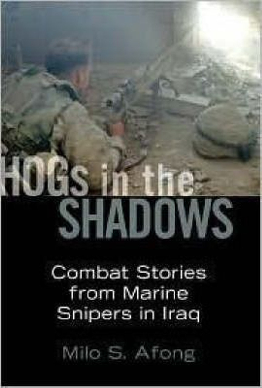 Milo S. Afong / Hogs in the Shadows : Combat Stories from Marine Snipers in Iraq (Hardback)