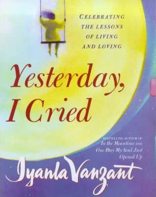 Iyanla Vanzant / Yesterday I Cried : Celebrating the Lessons of Living and Loving (Hardback)