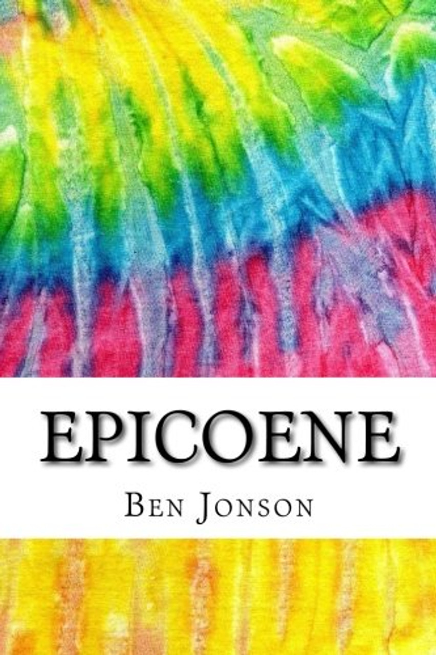 Ben Jonson / Epicoene: Includes MLA Style Citations for Scholarly Secondary Sources Peer-Reviewed Journal Articles and Critical Essays (Large Paperback)