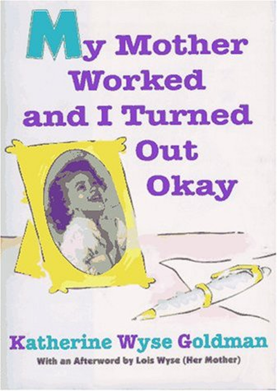 Kathy Goldman / My Mother Worked and I Turned Out Okay (Hardback)