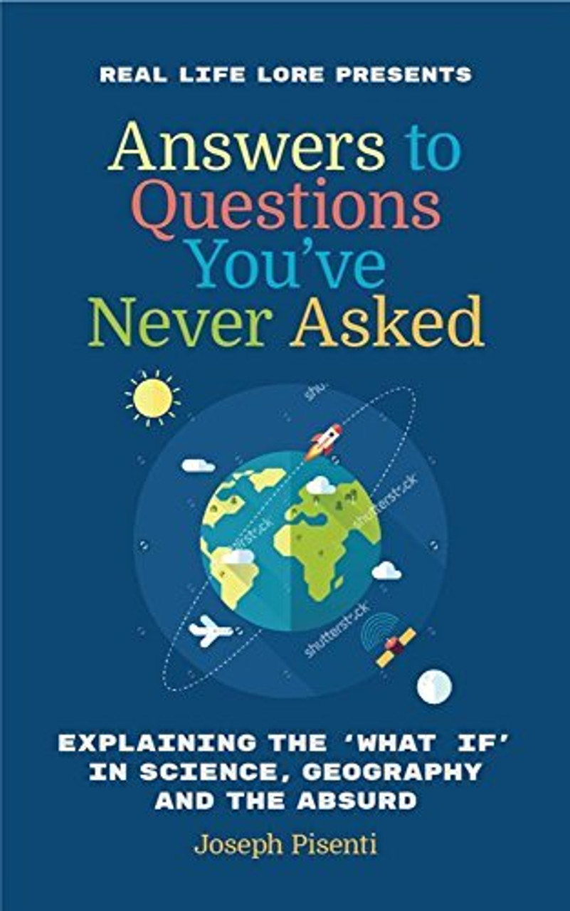 Joseph Pisenti / Answers to Questions You've Never Asked: Explaining the What If in Science, Geography and the Absurd (Hardback)