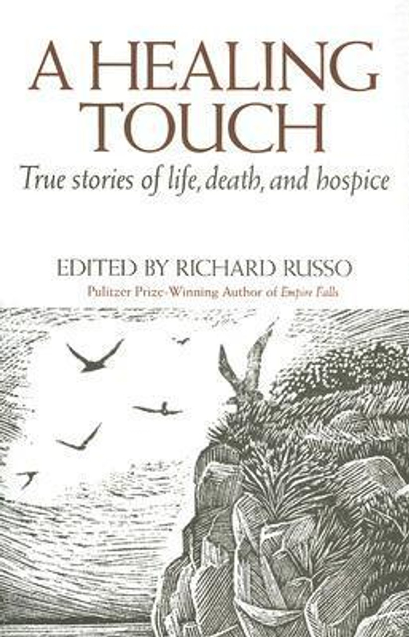 Richard Russo / A Healing Touch: True Stories of Life, Death, and Hospice (Hardback)