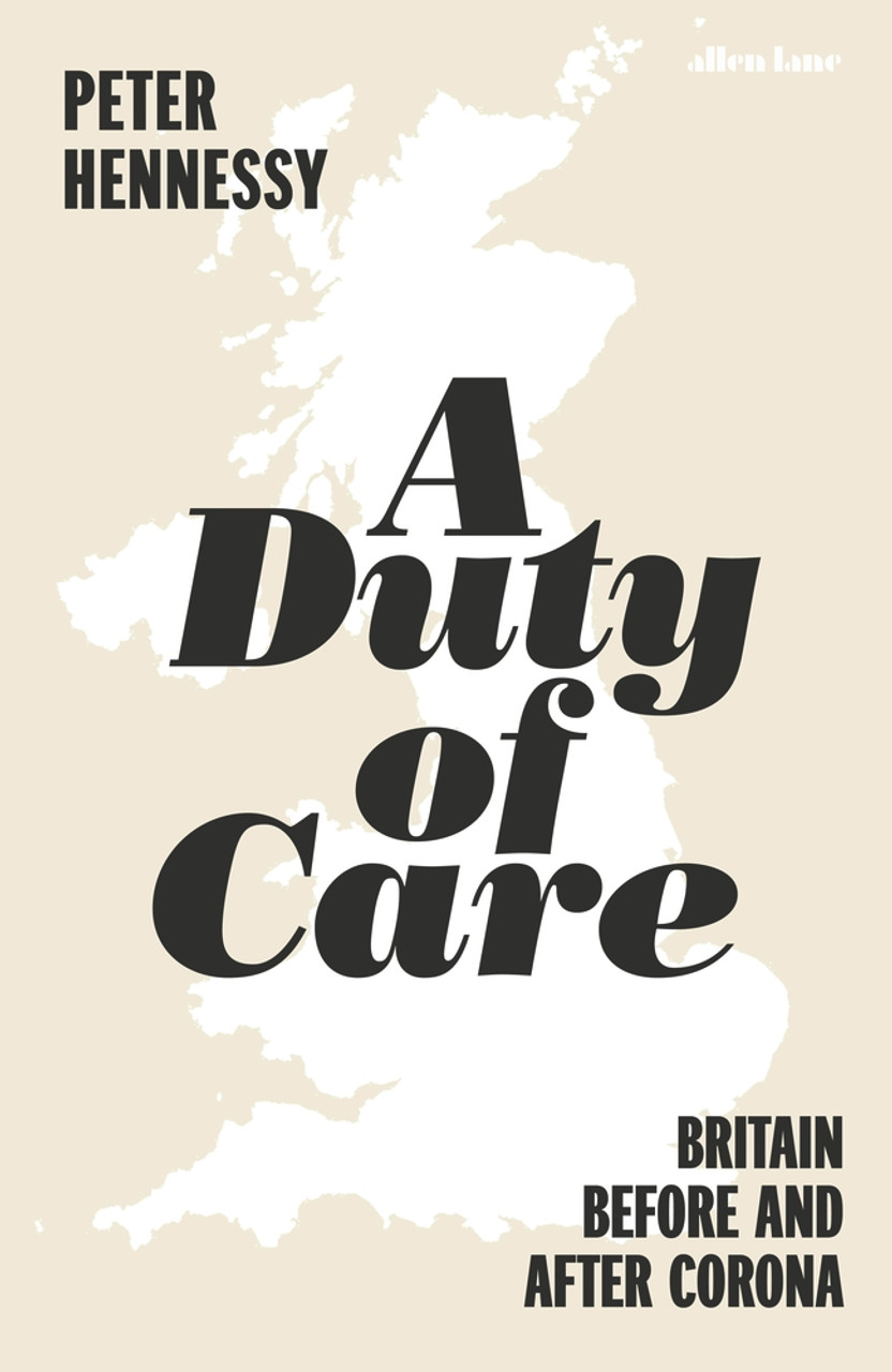 Peter Hennessy / The Duty of Care: Britain Before and After Corona (Hardback)