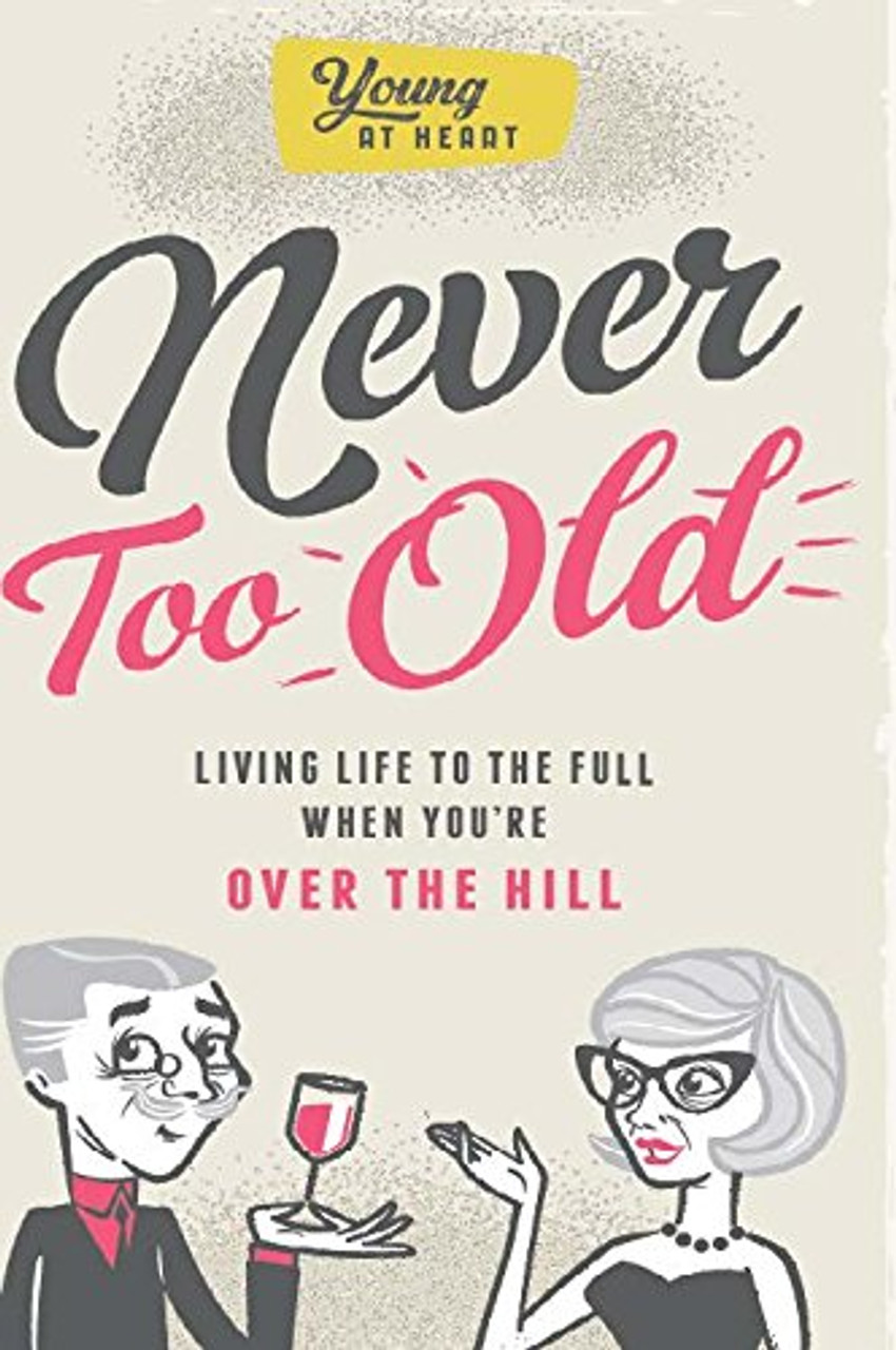 Young at Heart: Never Too Old : Living Life to the Full When You're Over The Hill (Hardback)