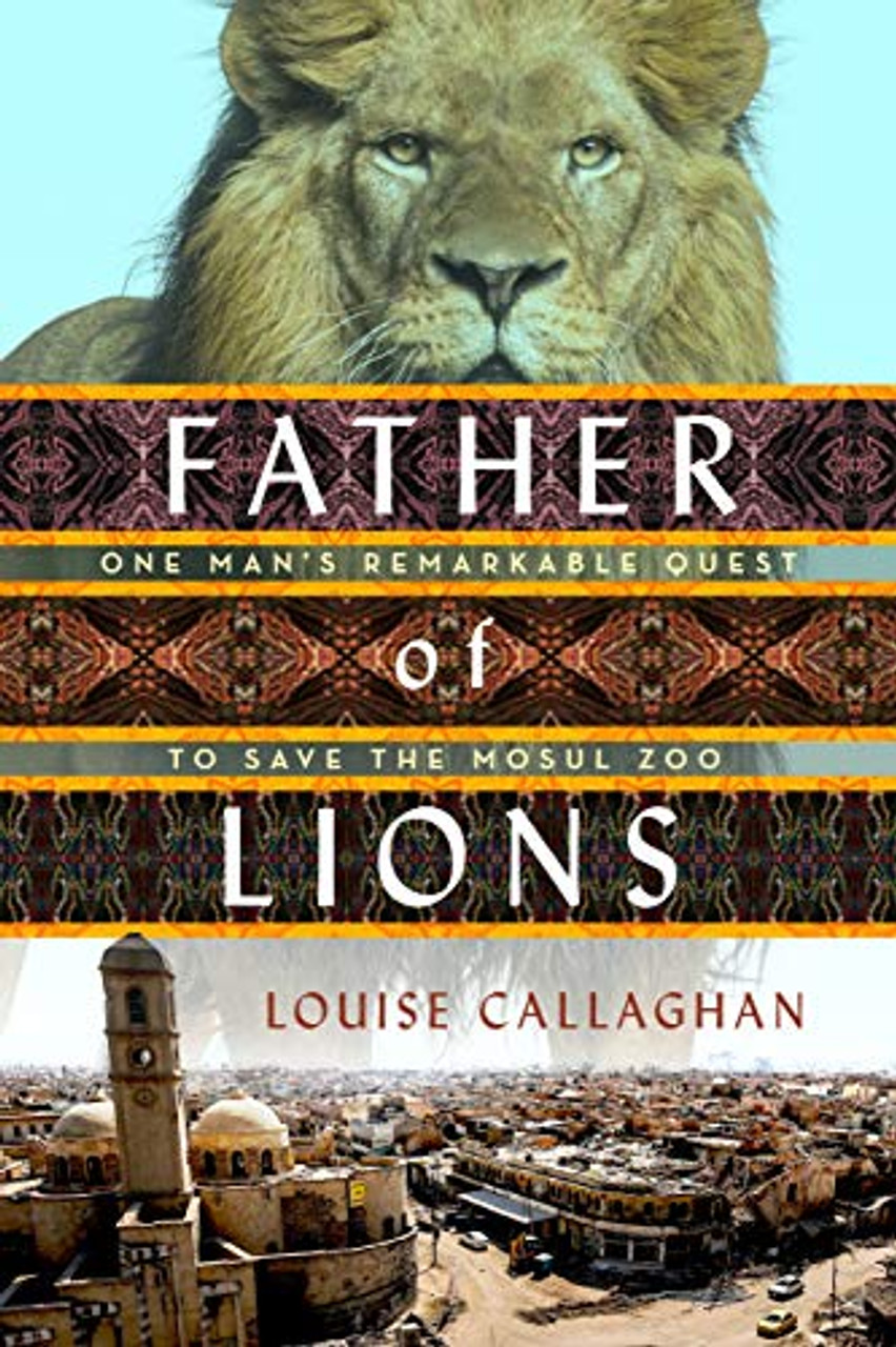 Louise Callaghan / Father of Lions - Saving the Mosul Zoo (Hardback)