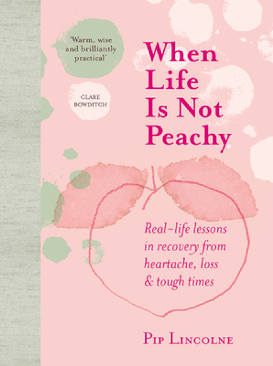 Pip Lincolne / When Life is Not Peachy: Real-life lessons in recovery from heartache, grief and tough times (Hardback)