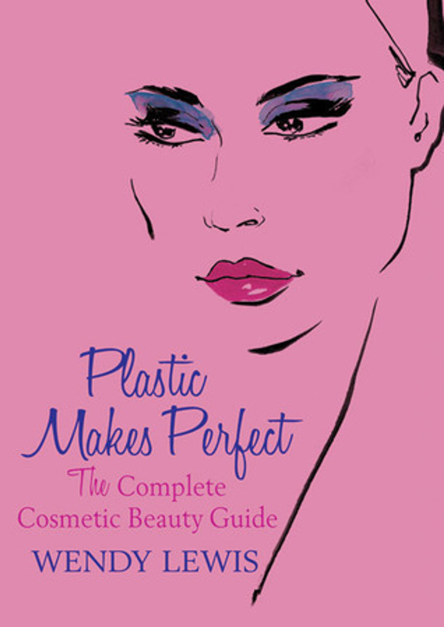 Wendy Lewis / Plastic Makes Perfect: The Complete Cosmetic Beauty Guide (Hardback)