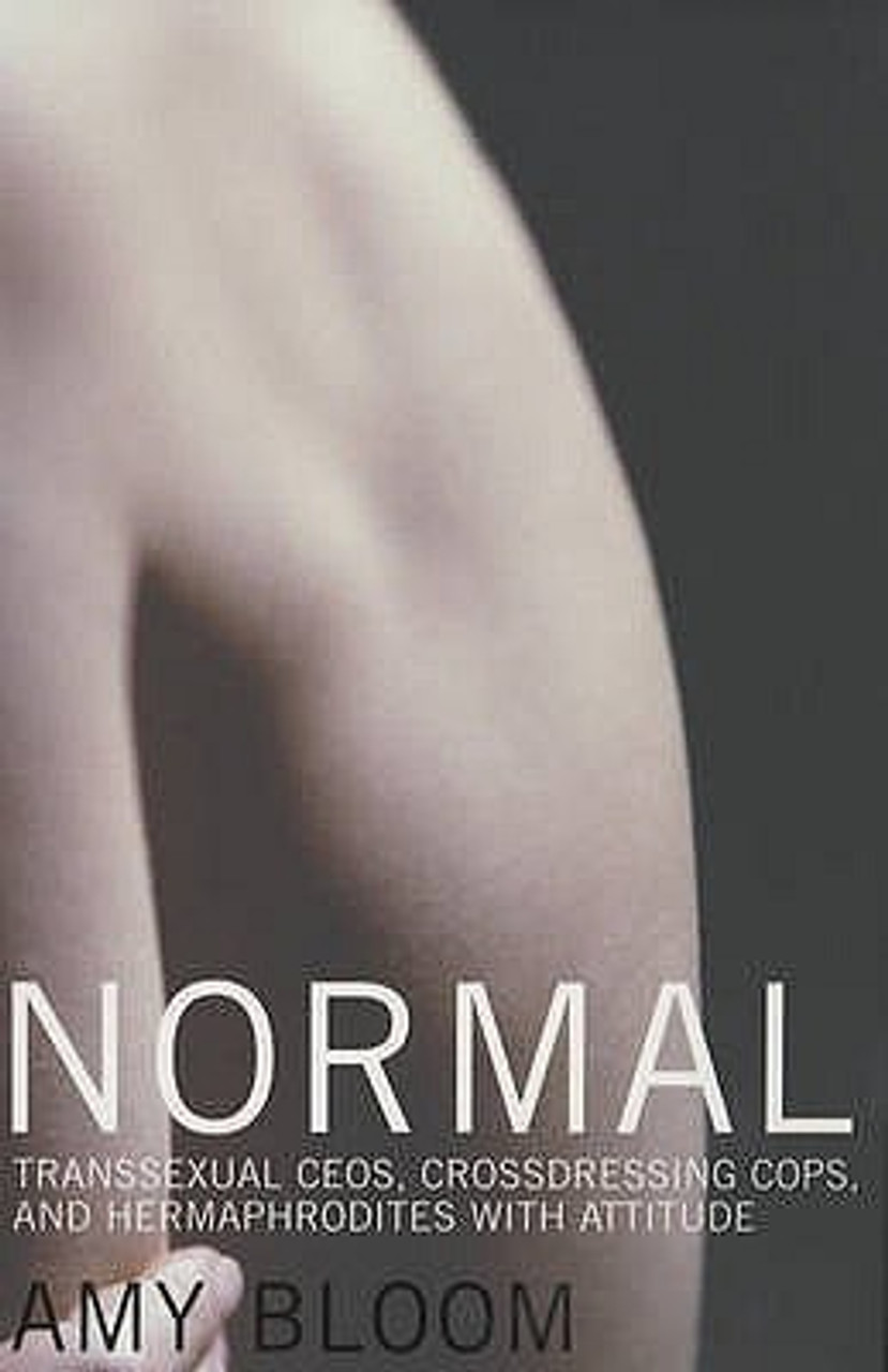 Amy Bloom / Normal : Transsexual CEOs, Crossdressing Cops And Hermaphrodites With Attitude