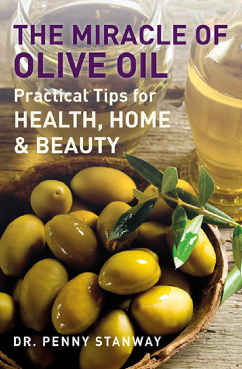 Penny Stanway / The Miracle of Olive Oil: Practical Tips for Health, Home & Beauty