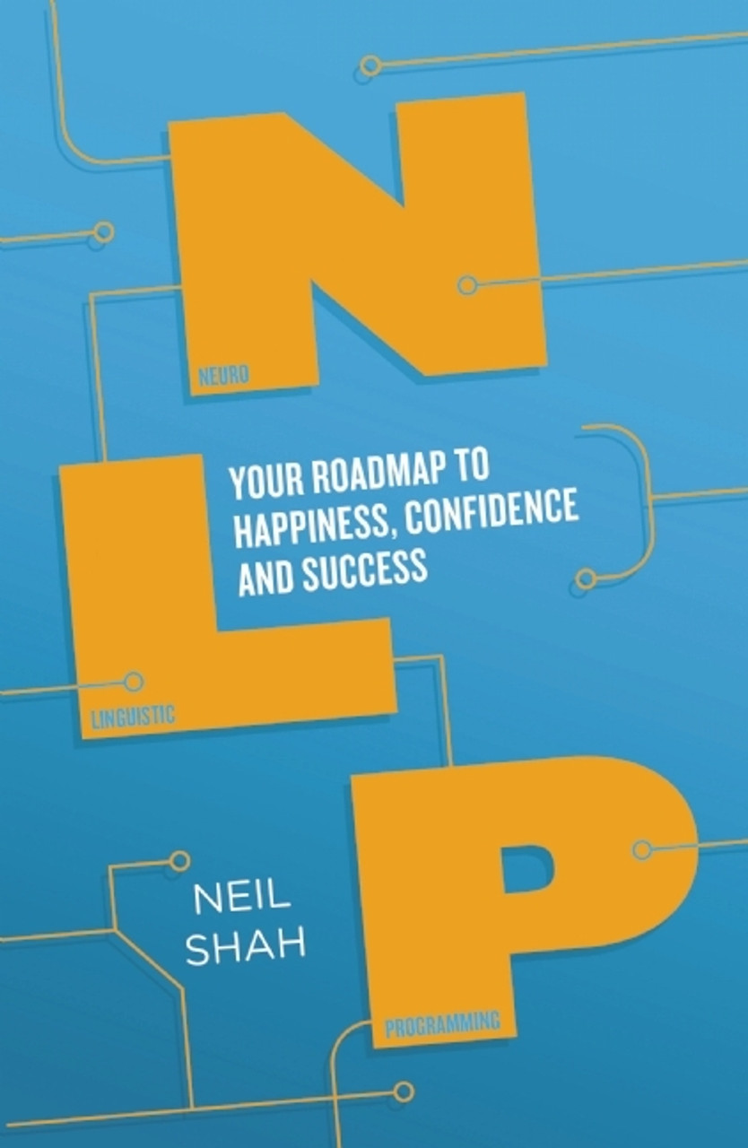 Neil Shah / Neurolinguistic Programming (NLP): Your Roadmap to Happiness, Confidence and Success