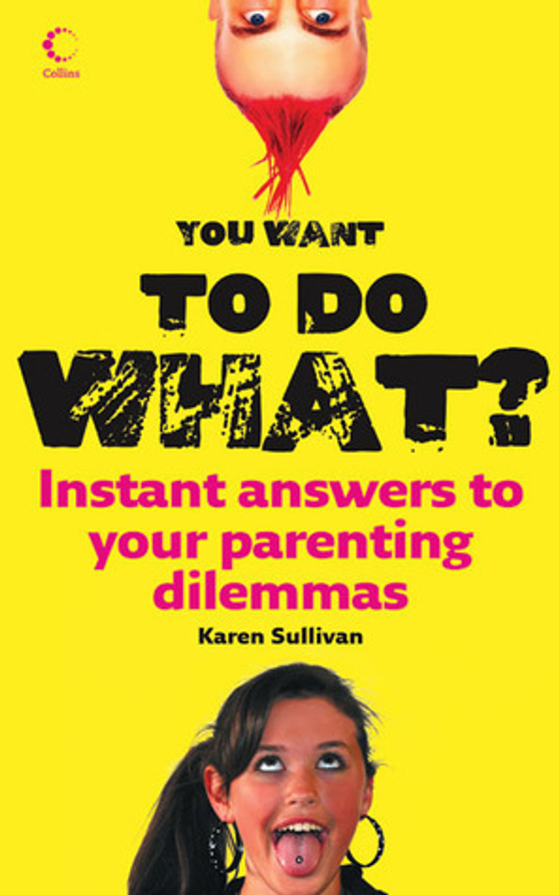 Karen Sullivan / You Want to Do What?: Instant answers to your parenting dilemmas (Large Paperback)