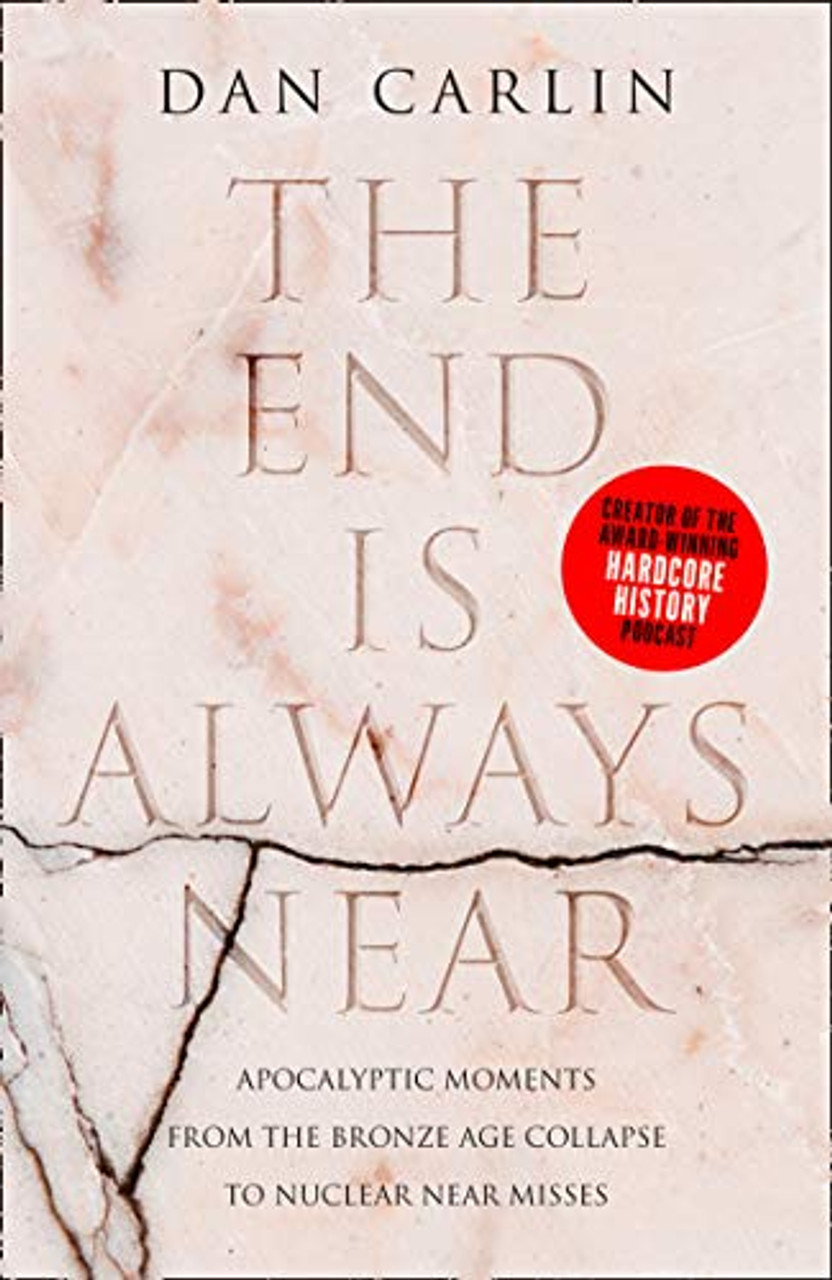 Dan Carlin / The End is Always Near: Apocalyptic Moments, from the Bronze Age Collapse to Nuclear Near Misses (Hardback)