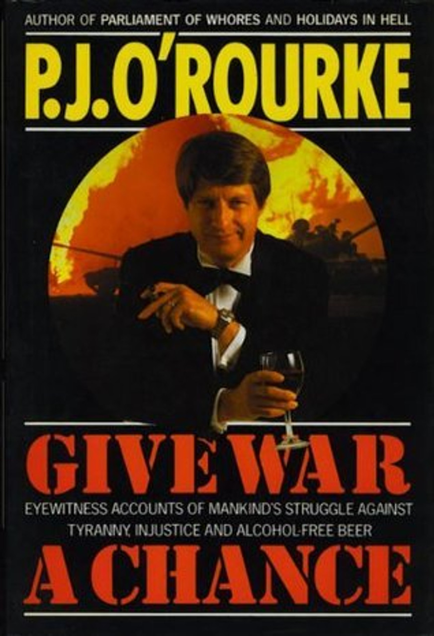 P.J. O'Rourke / Give War A Chance - Eyewitness Accounts Of Mankind's Struggle Against Tyranny, Injustice And Alcohol-free Beer (Hardback)