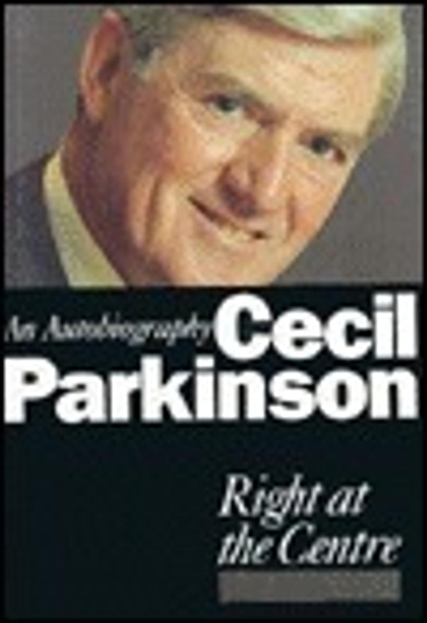 Cecil Parkinson / Right at the Centre: An Autobiography (Hardback)
