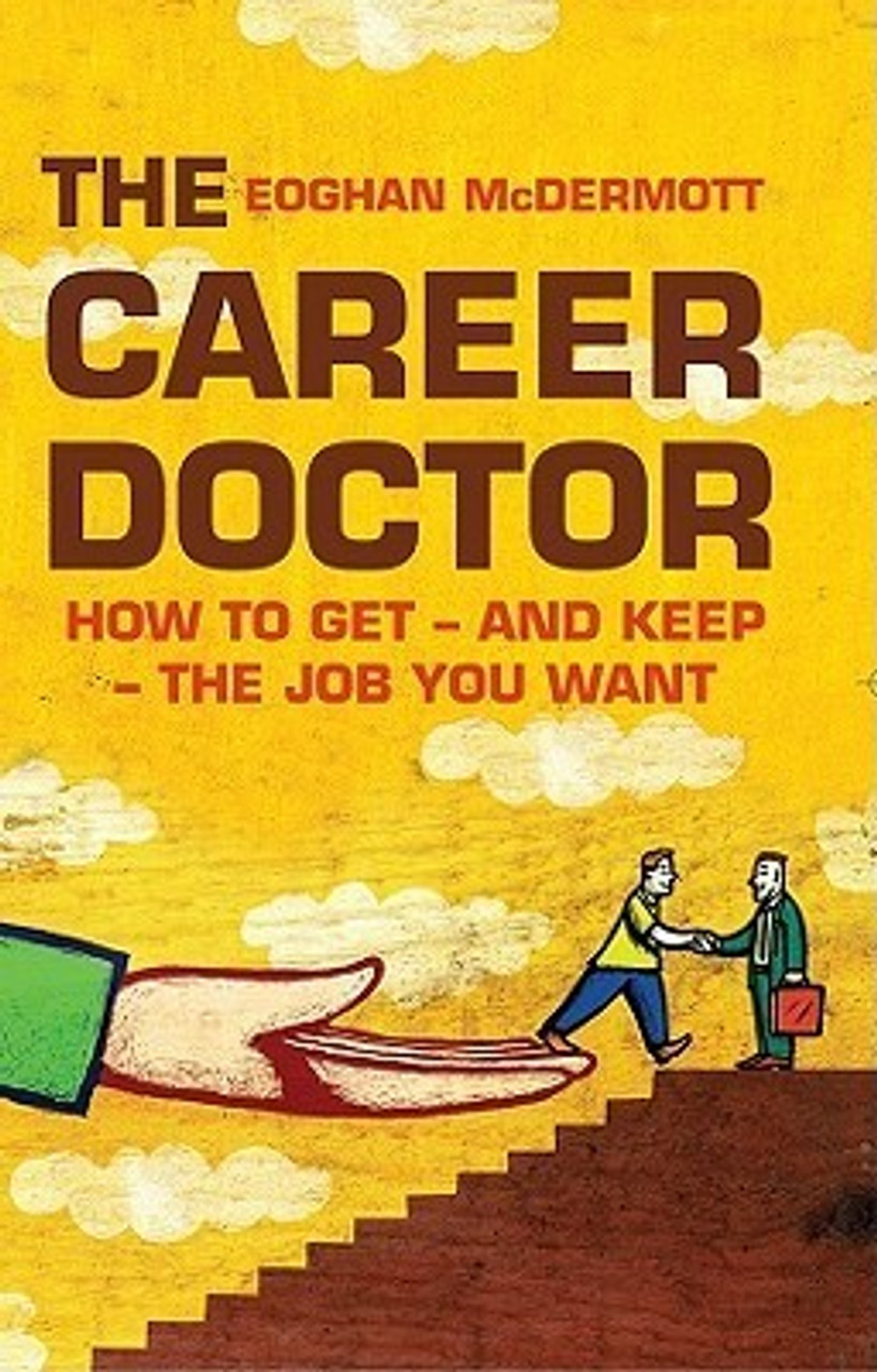 Eoghan McDermott / The Career Doctor: How to Get - and Keep - the Job You Want