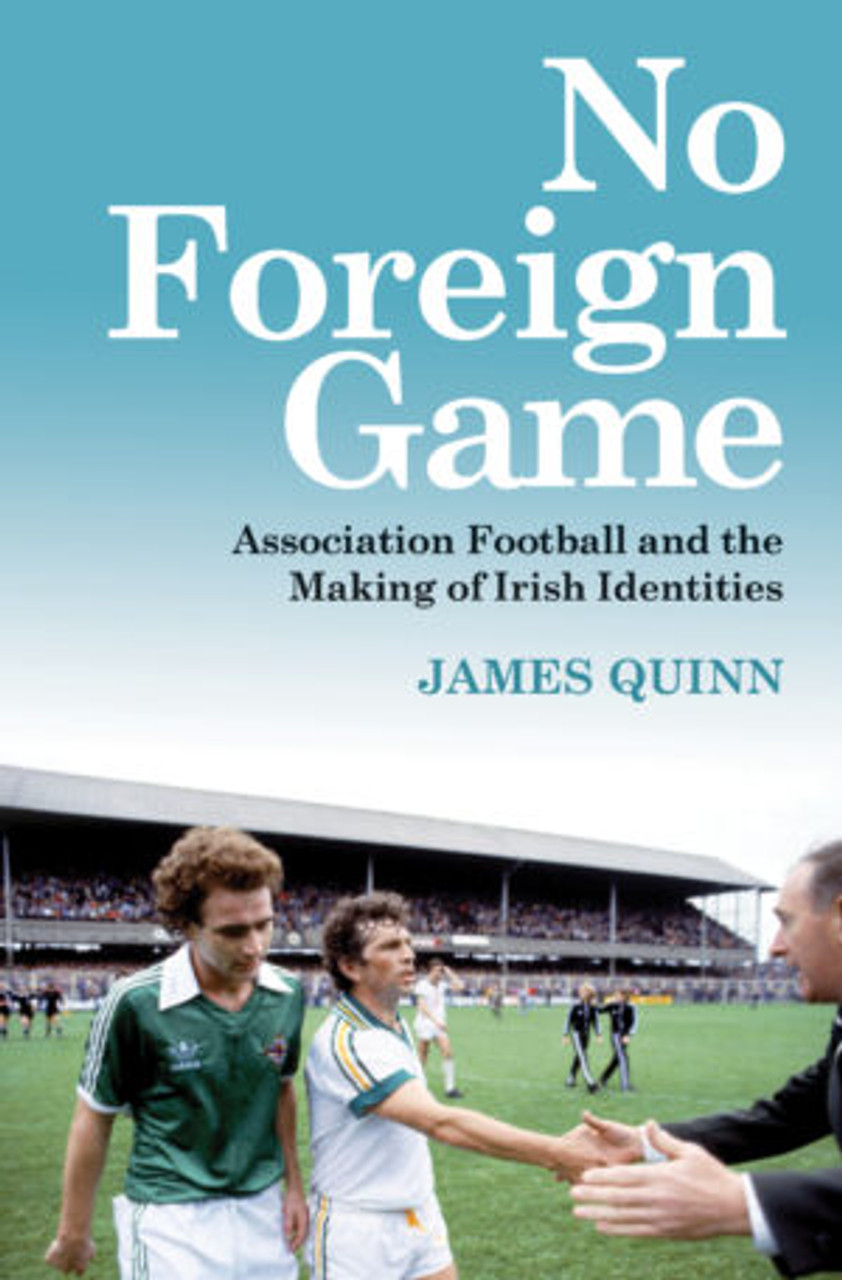 James Quinn - No Foreign Game : Association Football and the Making of Irish Identities - BRAND NEW