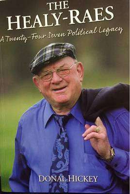 Donal Hickey / The Healy-Raes A Twenty-Four Seven Political Legacy (Large Paperback)
