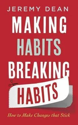 Jeremy Dean / Making Habits, Breaking Habits: How to Make Changes That Stick