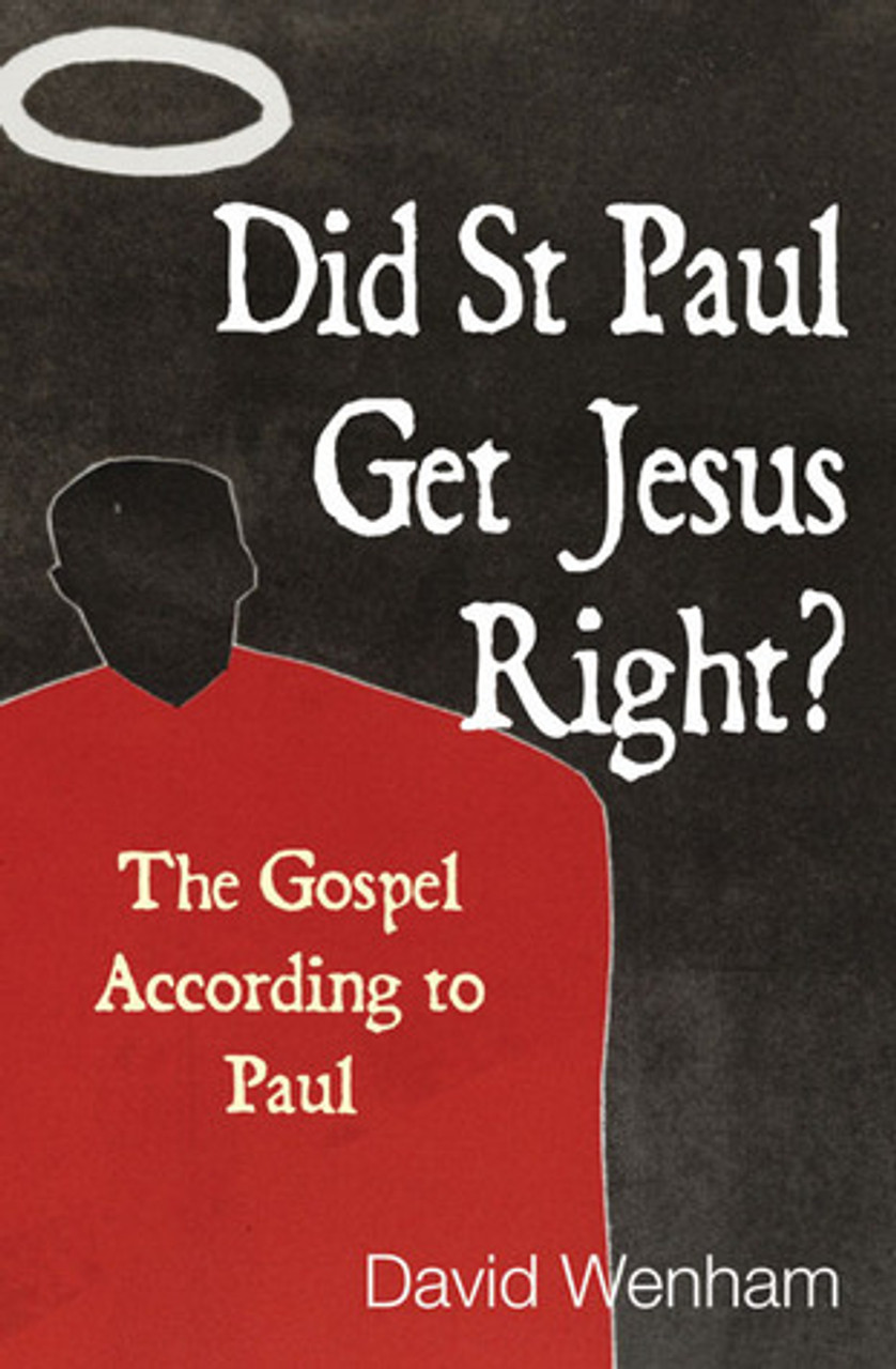 David Wenham / Did St Paul Get Jesus Right?: The Gospel According to Paul