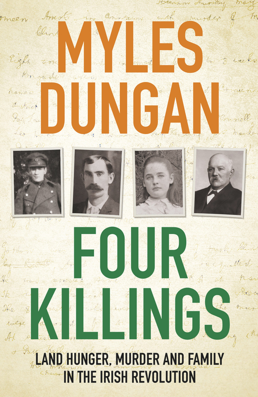 Myles Dungan / Four Killings: Land Hunger, Murder and Family in the Irish Revolution Myles Dungan / Four Killings: Land Hunger, Murder and Family in the Irish Revolution