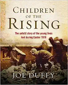 Joe Duffy - Children of the Rising : The Untold Story of the Young Lives Lost During Easter 1916- HB